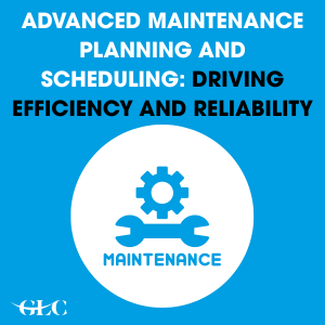 Advanced Maintenance Planning and Scheduling: Driving Efficiency and Reliability