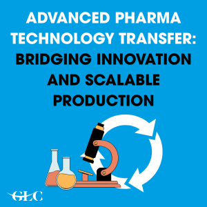 Advanced Pharma Technology Transfer: Bridging Innovation and Scalable Production Advanced Pharma Technology Transfer: Bridging Innovation and Scalable Production