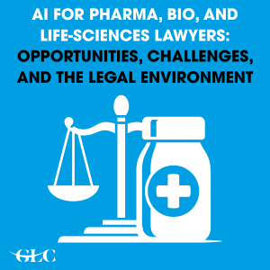AI for Pharma, Bio, and Life-Sciences Lawyers: Opportunities, Challenges, and the Legal Environment AI for Pharma, Bio, and Life-Sciences Lawyers: Opportunities, Challenges, and the Legal Environment