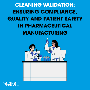 Cleaning Validation: Ensuring Compliance, Quality and Patient Safety in Pharmaceutical Manufacturing