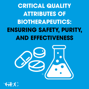 Critical Quality Attributes of Biotherapeutics: Ensuring Safety, Purity, and Effectiveness