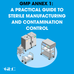 GMP Annex 1: A Practical Guide to Sterile Manufacturing and Contamination Control