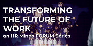 Transforming the Future of Work - An HR Minds Forum Series