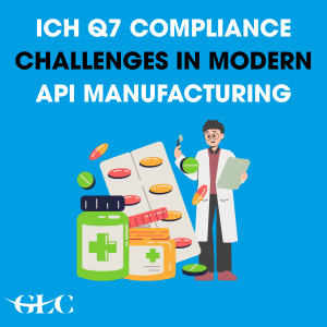 ICH Q7 Compliance Challenges in Modern API Manufacturing ICH Q7 Compliance Challenges in Modern API Manufacturing