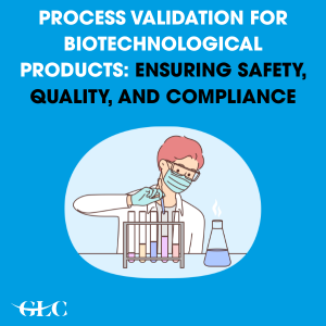 Process Validation for Biotechnological Products: Ensuring Safety, Quality, and Compliance Process Validation for Biotechnological Products: Ensuring Safety, Quality, and Compliance